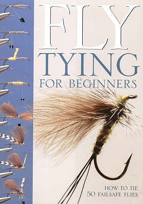 Fly-Tying for Beginners: How to Tie 50 Failsafe Flies - Gathercole, Peter