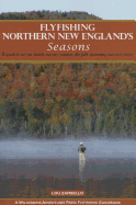 Flyfishing Northern New England's Seasons: A Guide to Ice-Out, Hatch Season, Summer, the Fall Spawning Run and Winter