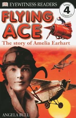 Flying Ace: The Story of Amelia Earhart - Bull, Angela
