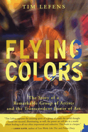 Flying Colors: The Story of a Remarkable Group of Artists and the Transcendent Power of Art