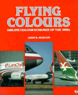 Flying Colours: Airline Colour Schemes of the 1990s - Morton, John