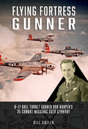 Flying Fortress Gunner: B-17 Ball Turret Gunner Bob Harper's 35 Combat Missions Over Germany