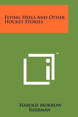 Flying Heels and Other Hockey Stories - Sherman, Harold Morrow