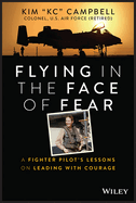 Flying in the Face of Fear: A Fighter Pilot's Lessons on Leading with Courage