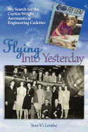 Flying Into Yesterday: My Search for the Curtis-Wright Aeronautical Engineering Cadettes