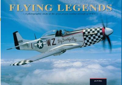 Flying Legends: A Photographic Study of the Great Piston Combat Aircraft of World War II - Dibbs, John M