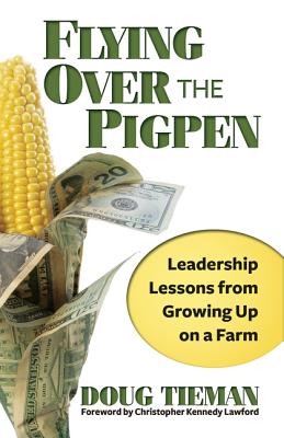 Flying Over the Pigpen: Leadership Lessons from Growing Up on a Farm - Tieman, Doug