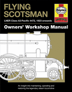Flying Scotsman Manual: An insight into maintaining, operating and restoring the legendary steam locomotive