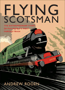 Flying Scotsman: The Extraordinary Story of the World's Most Famous Train