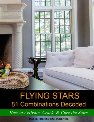 Flying Stars 81 Combinations Decoded: How to Activate, Crack, & Cure the Stars - Dennis, Denise Liotta
