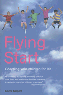 Flying Start: Coaching Your Children for Life - Sargent, Emma