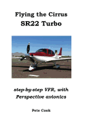 Flying the Cirrus Sr22 Turbo: Step-By-Step Vfr, with Perspective Avionics