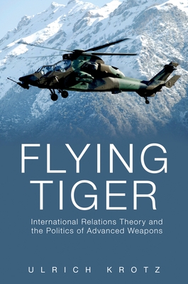 Flying Tiger: International Relations Theory and the Politics of Advanced Weapons - Krotz, Ulrich, Professor