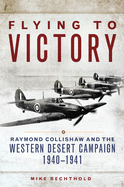 Flying to Victory, Volume 58: Raymond Collishaw and the Western Desert Campaign, 1940-1941