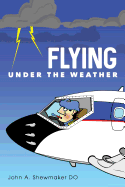 Flying Under The Weather: Anecdotes from Fourteen Years of Practicing Aviation Medicine