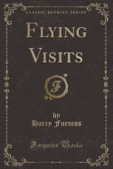 Flying Visits (Classic Reprint)