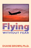 Flying Without Fear - Op - Brown, Duane, PhD