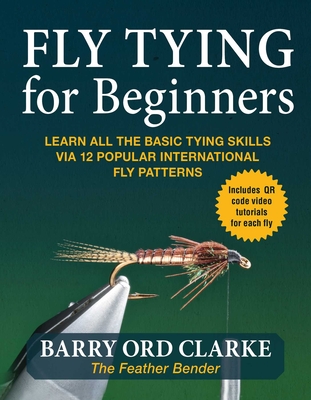 Flytying for Beginners: Learn All the Basic Tying Skills Via 12 Popular International Fly Patterns - Ord Clarke, Barry
