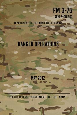 FM 3-75 Ranger Operations: May 2012 - The Army, Headquarters Department of