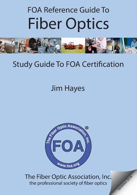 FOA Reference Guide to Fiber Optics: Study Guide to FOA Certification - Hayes, Jim