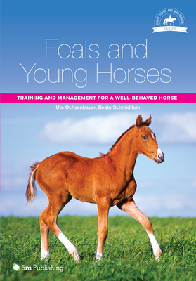 Foals and Young Horses: Training and Management for a Well-Behaved Horse - Ochsenbauer, Ute, and Schmidtlein, Beate, and Anderson, Sue (Translated by)