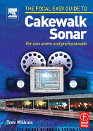 Focal Easy Guide to Cakewalk Sonar: For New Users and Professionals