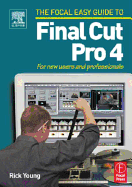 Focal Easy Guide to Final Cut Pro 4: For New Users and Professionals - Young, Rick