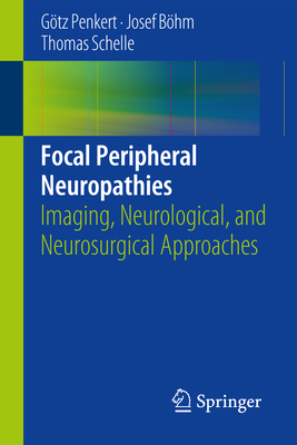 Focal Peripheral Neuropathies: Imaging, Neurological, and Neurosurgical Approaches - Penkert, Gtz, and Bhm, Josef, and Schelle, Thomas