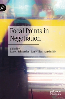 Focal Points in Negotiation - Schuessler, Rudolf (Editor), and Van Der Rijt, Jan-Willem (Editor)