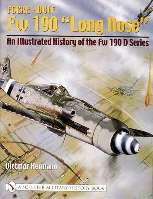 Focke-Wulf FW 190 "Long Nose": An Illustrated History of the FW 190 D Series - Hermann, Dietmar