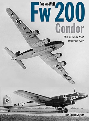 Focke-Wulf FW 200 Condor: The Airliner That Went to War - Salgado, Juan-Carlos