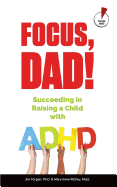 Focus, Dad!: Succeeding in Raising a Child with ADHD
