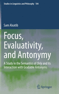 Focus, Evaluativity, and Antonymy: A Study in the Semantics of Only and Its Interaction with Gradable Antonyms