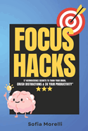 Focus Hacks: 17 Neuroscience Secrets to Train Your Brain, Crush Distractions & 3X Your Productivity