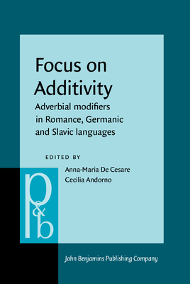 Focus on Additivity: Adverbial Modifiers in Romance, Germanic and Slavic Languages - de Cesare, Anna-Maria (Editor), and Andorno, Cecilia (Editor)