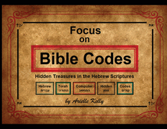 Focus on Bible Codes: Hidden Treasures in the Hebrew Scriptures