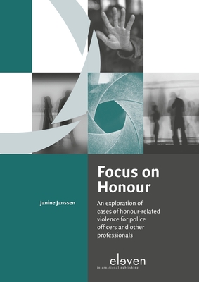 Focus on Honour: An Exploration of Honour-related Cases for Police Officers and Other Professionals - Janssen, Janine