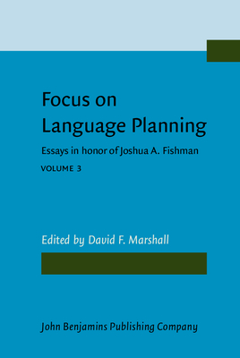 Focus on Language Planning: Essays in honor of Joshua A. Fishman. Volume 3 - Marshall, David F. (Editor)