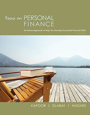 Focus on Personal Finance: An Active Approach to Help You Develop Successful Financial Skills - Kapoor, Jack R, and Dlabay, Les R, Professor, and Hughes, Robert J