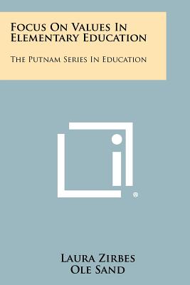 Focus on Values in Elementary Education: The Putnam Series in Education - Zirbes, Laura, and Sand, Ole (Editor), and Cook, Elaine (Editor)