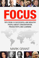 Focus: Tips from 10 Successful and Wealthy People about Concentration, Productivity, and Learning. Free Self-Discipline Book Included.