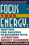Focus Your Energy: Hunting for Success in Business with Attention Deficit Disorder