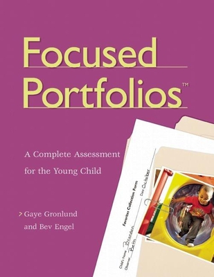 Focused Portfolios(tm): A Complete Assessment for the Young Child - Gronlund, Gaye, and Engel, Bev
