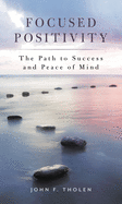 Focused Positivity: The Path to Success and Peace of Mind