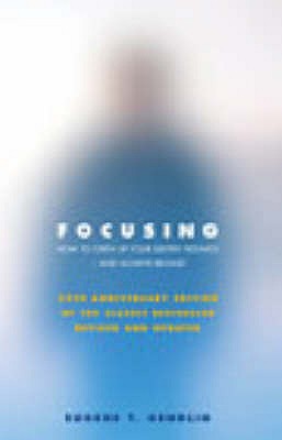 Focusing: How to Gain Direct Access to Your Body's Knowledge (25th Anniversary Edition of the Classic Bestseller Revised and Updated) - Gendlin, Eugene T