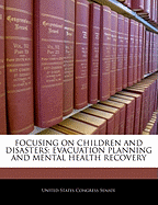 Focusing on Children and Disasters: Evacuation Planning and Mental Health Recovery - Scholar's Choice Edition