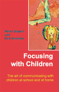 Focusing with Children: The Art of Communicating with Children at School and at Home - Stapert, Marta