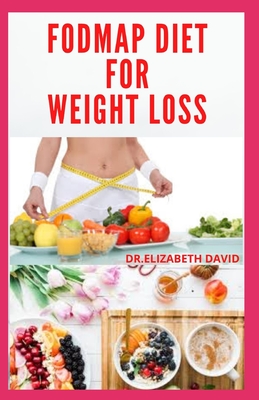 Fodmap Diet for Weight Loss: Everything You Need To Know About Losing and Controling Your Weight with FODMAP diet: Includes Delicious Recipes and Cookbook - David, Dr Elizabeth