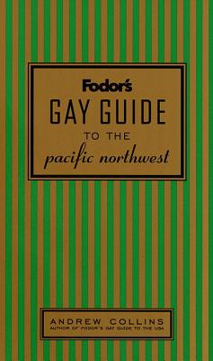 Fodor's Gay Guide to the Pacific Northwest, 1st Edition - Collins, Andrew