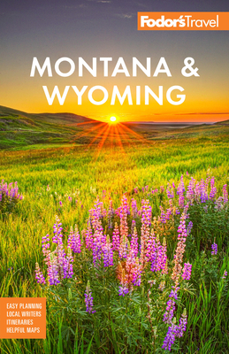 Fodor's Montana & Wyoming: With Yellowstone, Grand Teton, and Glacier National Parks - Fodor's Travel Guides